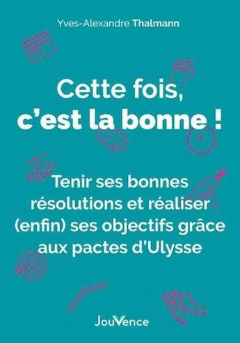 Couverture du livre « Cette fois, c'est la bonne : tenir ses bonnes résolutions et réaliser (enfin) ses objectifs grâce aux pactes d'Ulysse » de Yves-Alexandre Thalmann aux éditions Jouvence