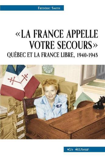 Couverture du livre « La france appelle votre secours quebec et la france libre 1940-45 » de Smith Frederic aux éditions Vlb éditeur