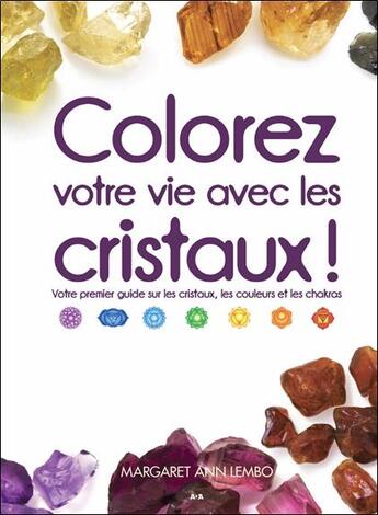 Couverture du livre « Colorez votre vie avec les cristaux ! votre premier guide sur les cristaux, les couleurs et les chakras » de Margaret Ann Lembo aux éditions Ada