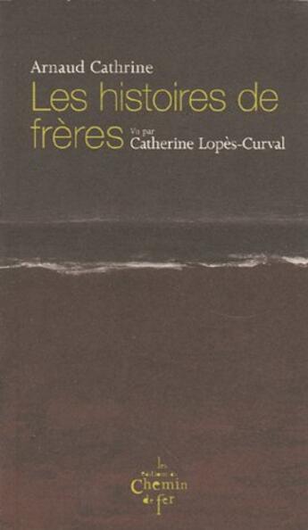 Couverture du livre « Les histoires de frères » de Arnaud Cathrine aux éditions Chemin De Fer