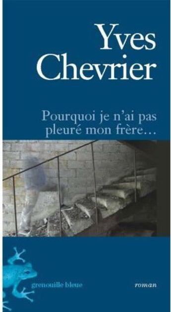 Couverture du livre « Pourquoi je n'ai pas pleuré mon frère... » de Yves Chevrier aux éditions La Grenouille Bleue