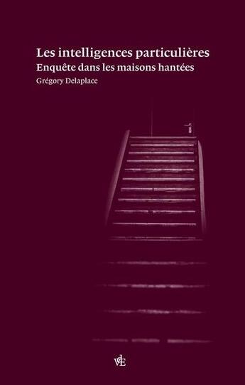 Couverture du livre « Les intelligences particulières : enquêtes sur les maisons hantées » de Delaplace Gregory aux éditions Vues De L'esprit