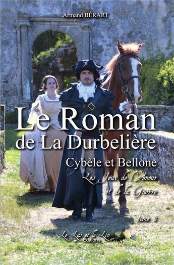 Couverture du livre « Le roman de La Durbelière - Cybèle et Bellone, les jeux de l'amour et de la guerre t.2 » de Armand Berart aux éditions Le Lys Et Le Lin