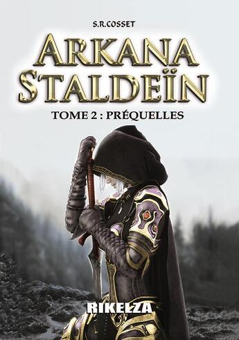 Couverture du livre « Arkana Staldeïn Tome 2 : Préquelles » de Sebastien R. Cosset aux éditions Rikelza