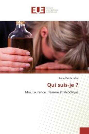 Couverture du livre « Qui suis-je ? : Moi, Laurence : femme et alcoolique » de Anne-Valérie Leleu aux éditions Editions Universitaires Europeennes