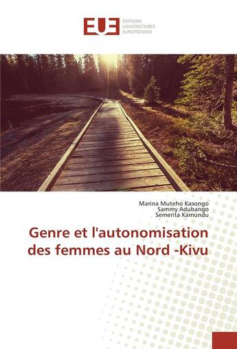 Couverture du livre « Genre et l'autonomisation des femmes au Nord-Kivu » de Marina Muteho Kasongo et Sammy Adubango et Semerita Kamundu aux éditions Editions Universitaires Europeennes