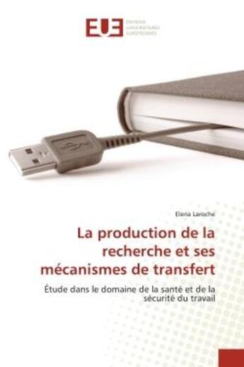 Couverture du livre « La production de la recherche et ses mecanismes de transfert - etude dans le domaine de la sante et » de Laroche Elena aux éditions Editions Universitaires Europeennes