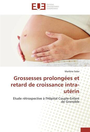 Couverture du livre « Grossesses prolongees et retard de croissance intra-uterin » de Soler-M aux éditions Editions Universitaires Europeennes