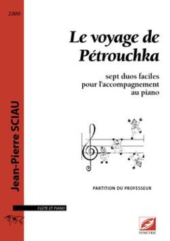 Couverture du livre « Le voyage de Pétrouchka ; sept duos faciles pour l'accompagnement au piano ; partition du professeur » de Sciau Jean-Pierre aux éditions Symetrie