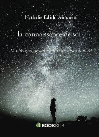 Couverture du livre « La connaissance de soi ; ta plus grande amie sur terre, c'est l'amour! » de Nathalie Edith Aimmeur aux éditions Bookelis