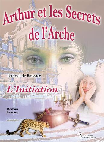 Couverture du livre « Arthur et les secrets de l'arche - l'initiation » de De Boissier Gabriel aux éditions Sydney Laurent