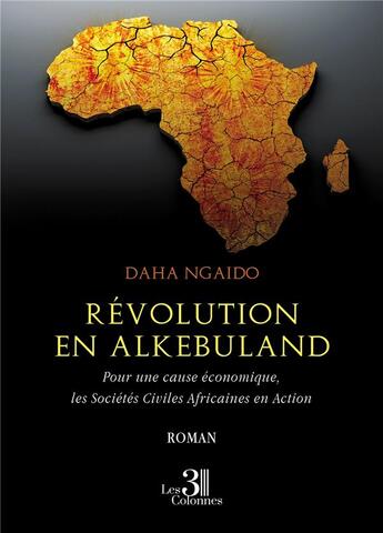 Couverture du livre « Révolution en Alkebuland : pour une cause économique, les Sociétés Civiles Africaines en Action » de Daha M. Ngaido aux éditions Les Trois Colonnes