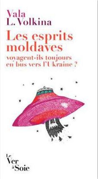 Couverture du livre « Les esprits moldaves voyagent-ils toujours en bus vers l'Ukraine ? » de Vala L. Volkina aux éditions Le Ver A Soie