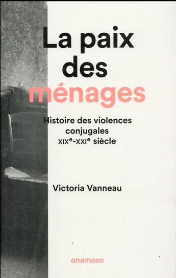 Couverture du livre « La paix des ménages ; histoire des violences conjugales, XIXe-XXIe siècle » de Victoria Vanneau aux éditions Anamosa