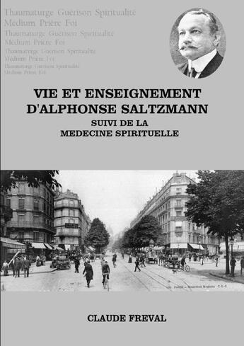 Couverture du livre « Vie et enseignement d'Alphonse Saltzmann suivi de la médecine spirituelle » de Claude Freval aux éditions Lulu