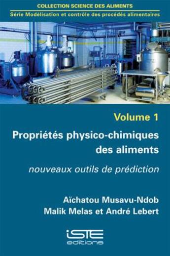 Couverture du livre « Propriétés physico-chimiques des aliments t.1 ; nouveaux outils de prédiction » de Aichatou Musavu Ndob et Malik Melas et Andre Lebert aux éditions Iste