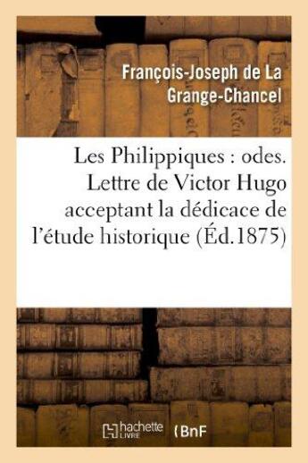 Couverture du livre « Les Philippiques : odes. Lettre de Victor Hugo acceptant la dédicace de l'étude historique : et biographique sur Philippe d'Orléans et La Grange-Chancel » de La Grange-Chancel aux éditions Hachette Bnf