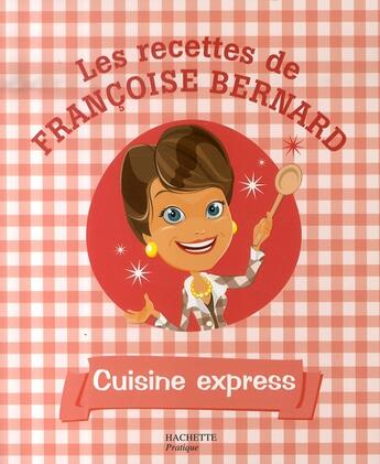 Couverture du livre « Les recettes de françoise bernard ; cuisine express » de Francoise Bernard aux éditions Hachette Pratique