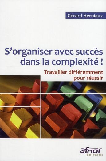 Couverture du livre « S'organiser avec succès dans la complexité ! travailler différemment pour réussir » de Gerard Herniaux aux éditions Afnor