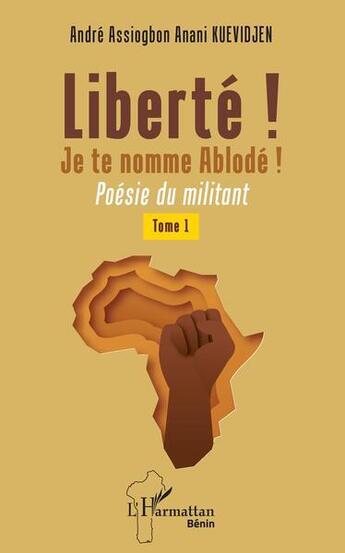 Couverture du livre « Liberté ! je te nomme Ablodé ! : poèsie du militant » de Andre Assiogbon Anani Kuevidjen aux éditions L'harmattan