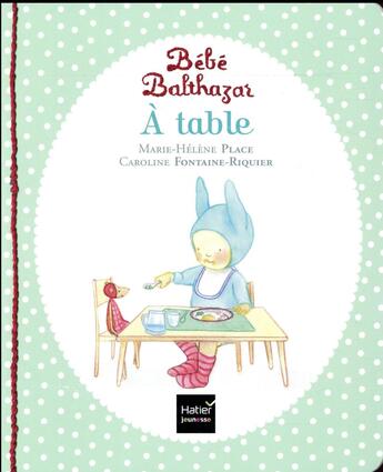Couverture du livre « Bébé Balthazar : à table » de Marie-Helene Place et Caroline Fontaine-Riquier aux éditions Hatier