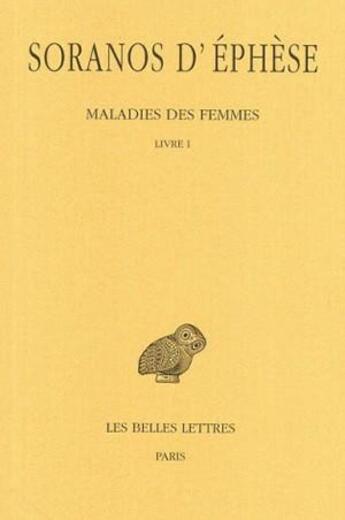 Couverture du livre « Maladies des femmes Tome 1 ; livre 1 » de Soranos D'Ephese aux éditions Belles Lettres