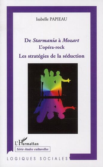 Couverture du livre « De Starmania à Mozart ; l'opéra-rock ; les stratégies de séduction » de Isabelle Papieau aux éditions L'harmattan