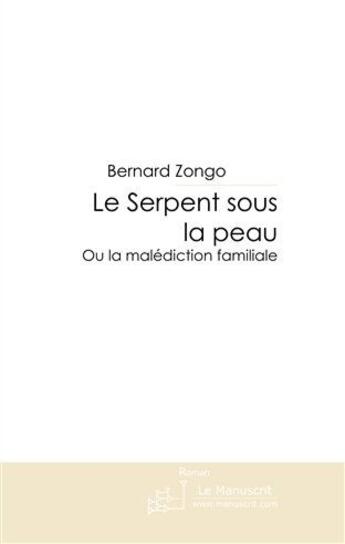 Couverture du livre « Le serpent sous la peau ou la malédiction familiale » de Bernard Zongo aux éditions Le Manuscrit