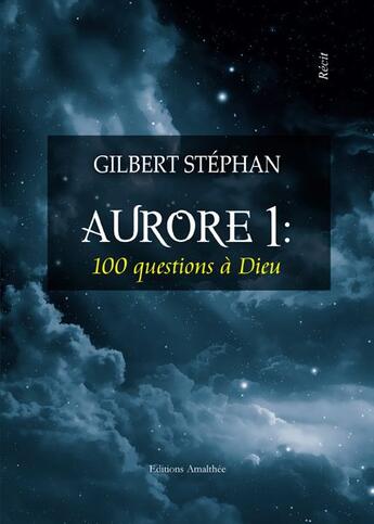 Couverture du livre « Aurore 1 : 100 questions à Dieu » de Gilbert Stephan aux éditions Amalthee