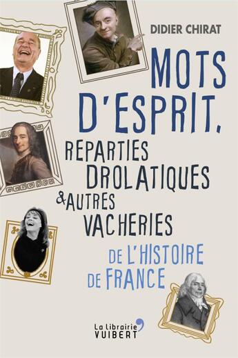 Couverture du livre « Mots d'esprit, réparties drolatiques et autres vacheries de l'Histoire de France » de Didier Chirat aux éditions Vuibert