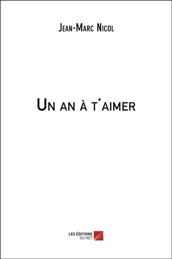 Couverture du livre « Un an à t'aimer » de Jean-Marc Nicol aux éditions Editions Du Net