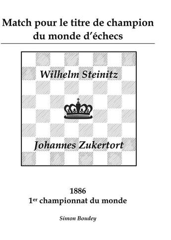 Couverture du livre « Match pour le titre de champion du monde d'échecs ; Wilhelm Steinitz, Johannes Zukertort ; 1886, 1er championnat du monde » de Simon Boudey aux éditions Books On Demand