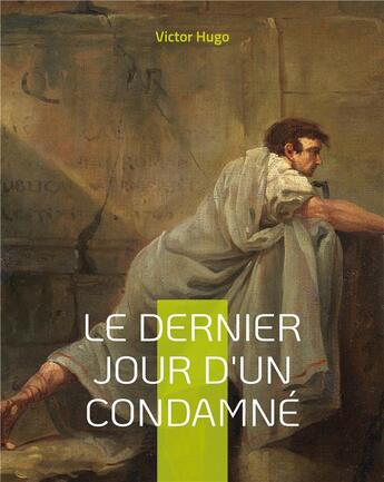 Couverture du livre « Le dernier jour d'un condamne - plaidoyer politique pour l'abolition de la peine de mort » de Victor Hugo aux éditions Books On Demand