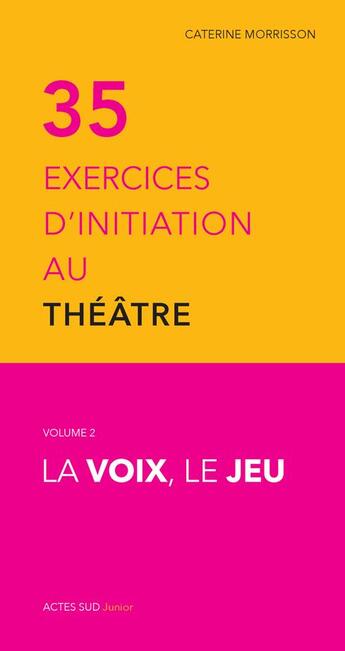 Couverture du livre « Trente-cinq exercices d'initiation au théâtre Tome 2 ; la voix, le jeu » de Catherine Morisson aux éditions Actes Sud