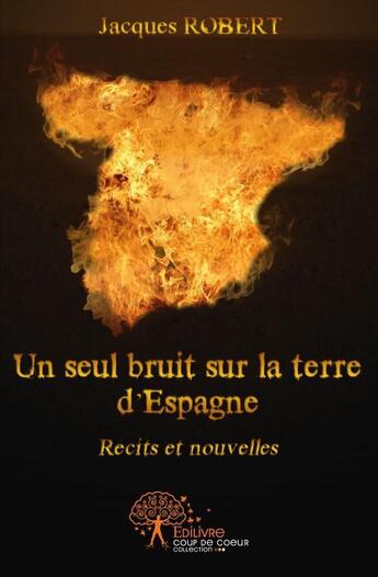 Couverture du livre « Un seul bruit sur la terre d'Espagne » de Jacques Robert aux éditions Edilivre