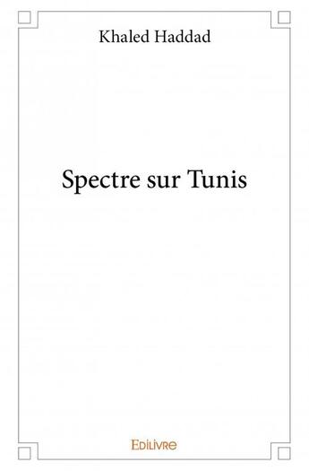 Couverture du livre « Spectre sur Tunis » de Khaled Haddad aux éditions Edilivre