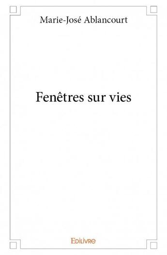 Couverture du livre « Fenêtres sur vies » de Marie-Jose Ablancourt aux éditions Edilivre