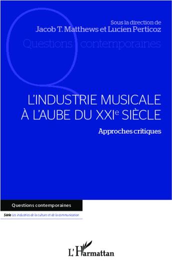 Couverture du livre « L'industrie musicale à l'aube du XXI siècle ; approches critiques » de Lucien Perticoz et Jacob Thomas Matthews aux éditions L'harmattan