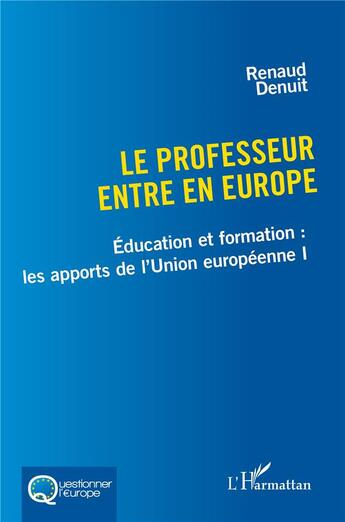 Couverture du livre « Le professeur entre en Europe : Éducation et formation : les apports de l'Union européenne I » de Renaud Denuit aux éditions L'harmattan