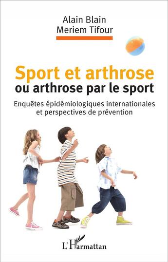 Couverture du livre « Sport et arthrose ou arthrose du sport : Enquêtes épidémiologiques internationales et perspectives de prévention » de Alain Blain et Meriem Tifour aux éditions L'harmattan