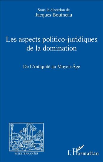 Couverture du livre « Les aspects politico-juridiques de la domination ; de l'antiquité au Moyen-âge » de Jacques Bouineau aux éditions L'harmattan