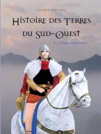 Couverture du livre « Histoire des terres du Sud-Ouest t.1 ; terra aquitanae » de Patrice Frechou aux éditions Cairn