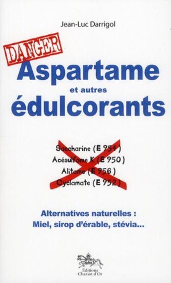 Couverture du livre « Aspartame et autres édulcorants : danger » de Jean-Luc Darrigol aux éditions Chariot D'or