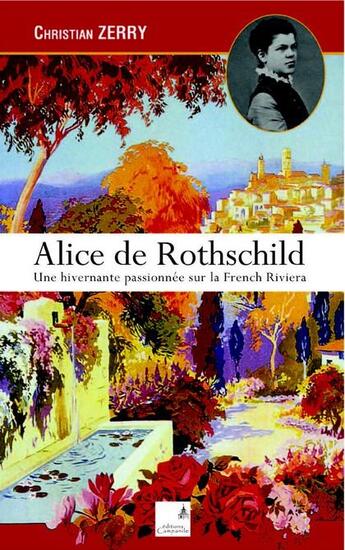 Couverture du livre « Alice de Rothschild ; une hivernante passionnée sur la French Riviera » de Christian Zerry aux éditions Campanile
