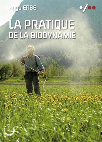 Couverture du livre « La pratique de la biodynamie » de Hugo Erbe aux éditions Libre & Solidaire