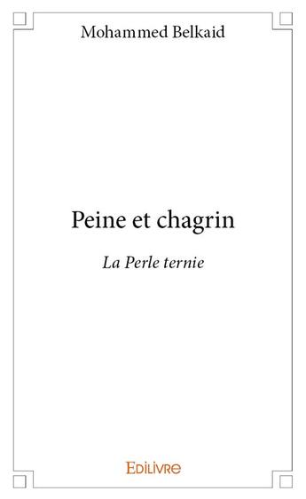 Couverture du livre « Peine et chagrin - la perle ternie » de Belkaid Mohammed aux éditions Edilivre