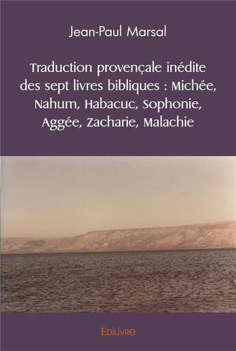 Couverture du livre « Traduction provencale inedite des sept livres bibliques : michee, nahum, habacuc, sophonie, aggee, z » de Jean-Paul Marsal aux éditions Edilivre