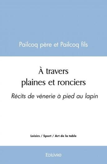 Couverture du livre « A travers plaines et ronciers - recits de venerie a pied au lapin » de Pere Et Pailcoq Fils aux éditions Edilivre