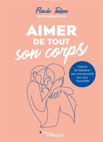 Couverture du livre « Aimer de tout son corps : Chemin de libération vers une sexualité qui vous ressemble » de Flavie Taisne aux éditions Eyrolles