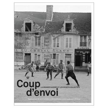 Couverture du livre « Coup d'envoi : La Grande Guerre et les sports collectifs » de Laurent Veyssiere aux éditions Ecpad